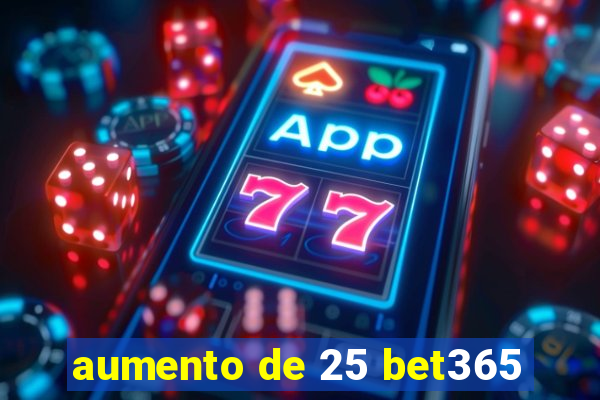 aumento de 25 bet365